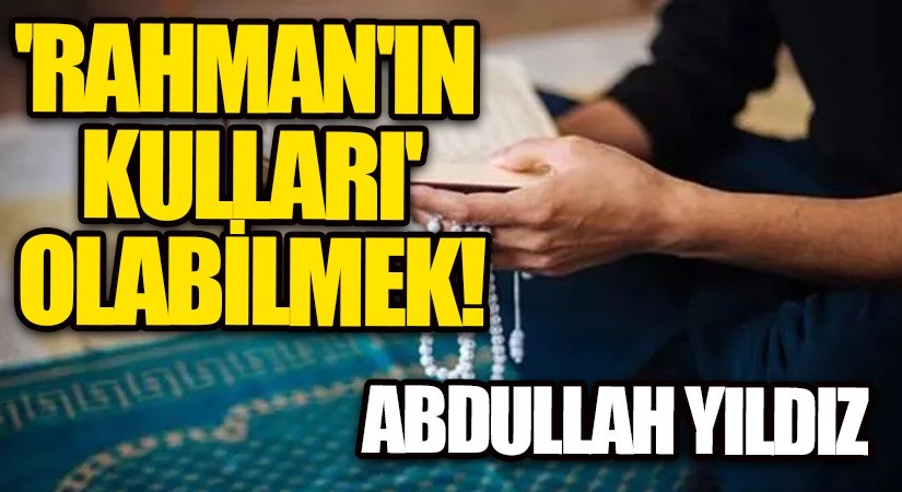 “Rahman’ın Kulları” Olabilmek