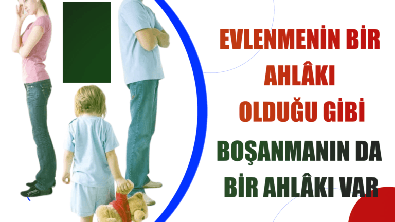 Evlenmenin bir ahlakı olduğu gibi, boşanmanın da bir ahlakı var