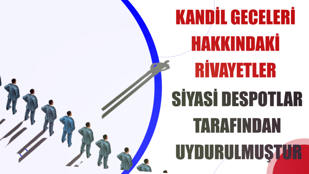 Kandil Geceleri Hakkındaki Rivayetler Siyasi Despotlar Tarafından Uydurulmuştur