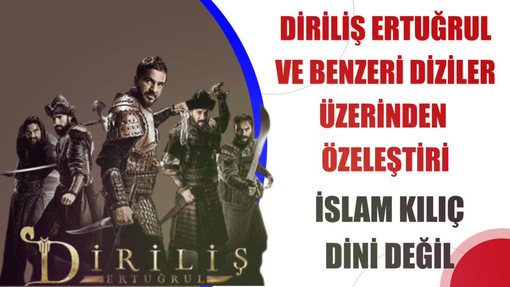 Diriliş Ertuğrul ve benzeri diziler üzerinden özeleştiri