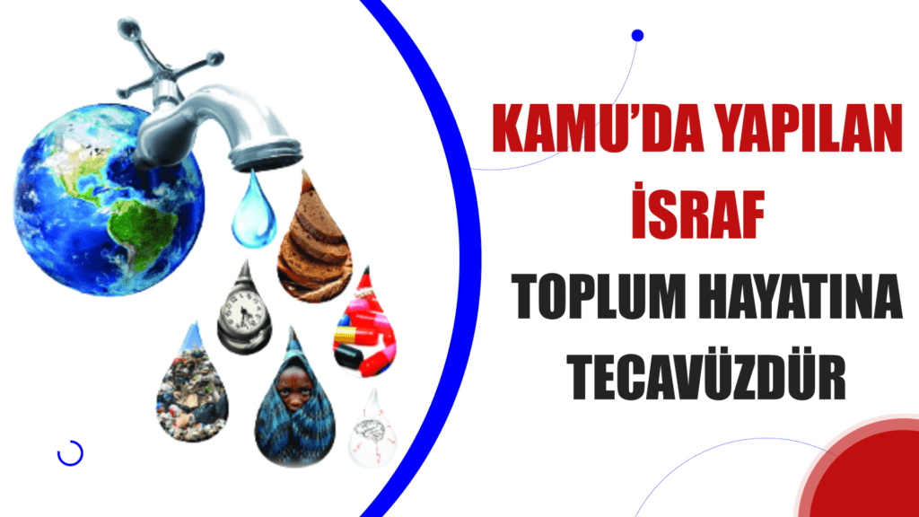 KAMUDA YAPILAN İSRAF, TOPLUM HAYATINA TECAVÜZDÜR