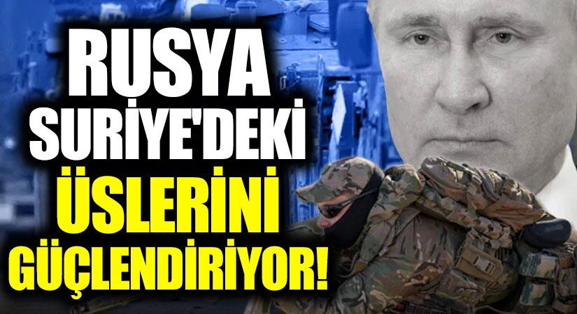 Rusya, Suriye’deki Üslerini Güçlendiriyor