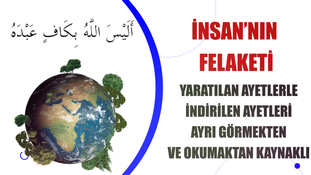 İNSANIN FELAKETİ YARATILAN AYETLERLE İNDİRİLEN AYETLERİ AYRI GÖRMEKTEN VE OKUMAKTAN KAYNAKLI