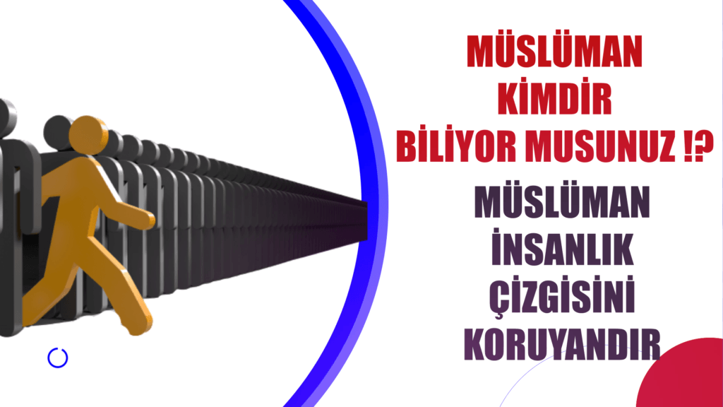 MÜSLÜMAN KİMDİR BİLİYOR MUSUNUZ!? MÜSLÜMAN İNSANLIK ÇİZGİSİNİ KORUYANDIR !