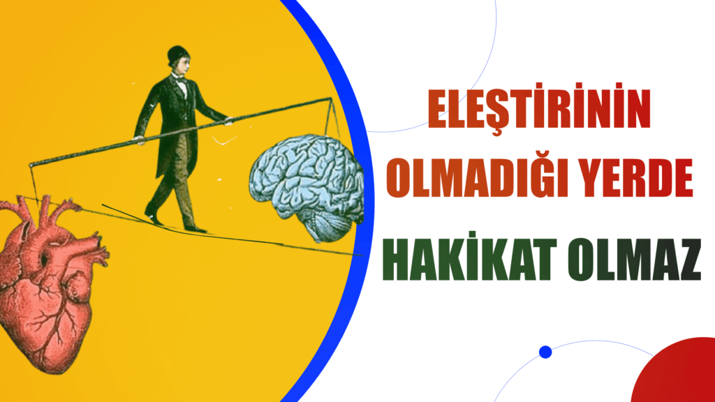ELEŞTİRİNİN OLMADIĞI YERDE HAKİKAT OLMAZ