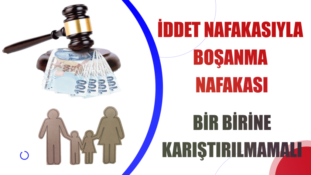 İDDET NAFAKASIYLA BOŞANMA NAFAKASI KARIŞTIRILMAMALI