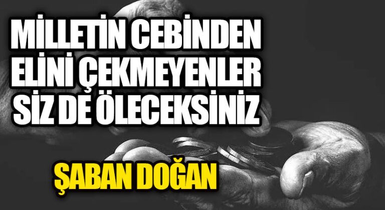 MİLLETİN CEBİNDEN ELİNİ ÇEKMEYENLER SİZ DE ÖLECEKSİNİZ