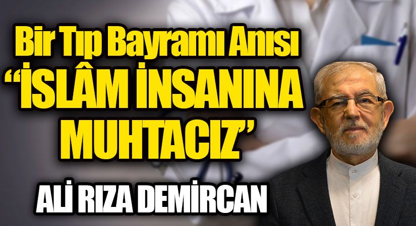Bir Tıp Bayramı Anısı “İSLÂM İNSANINA MUHTACIZ” HUTBEM