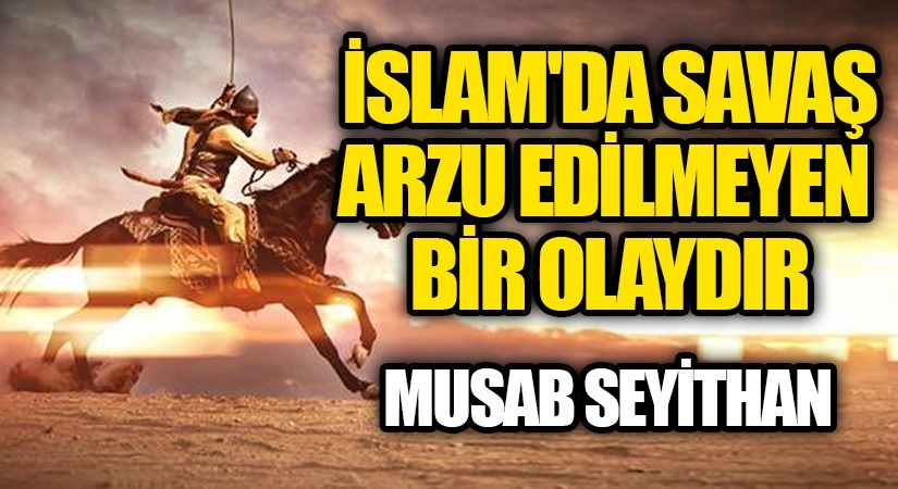 İslam’da Savaş, Arzu Edilmeyen Bir Olaydır