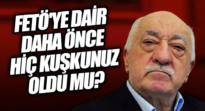 ŞİMDİLERDE BAZILARI FETÖ’YE DAİR KABADAYIYKEN BİZ O ZAMANLARDAN SORGULUYORDUK !