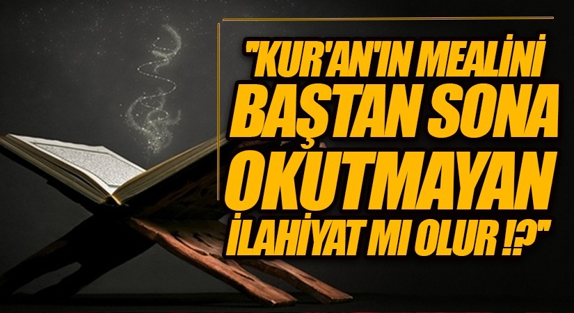 KUR’AN’IN  MEALİNİ BAŞTAN SONA OKUMAYAN İLAHİYAT MI OLUR !?
