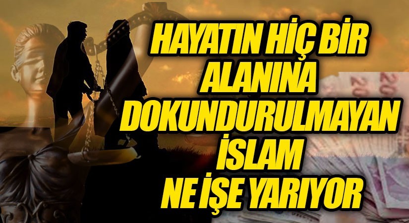 HAYATIN HİÇ BİR ALANINA DOKUNDURULMAYAN İSLAM NE İŞE YARIYOR !?