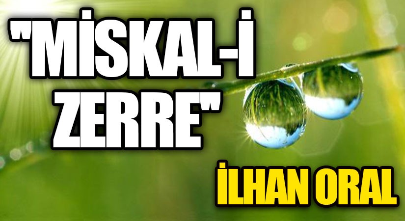 “MİSKAL-İ ZERRE”
