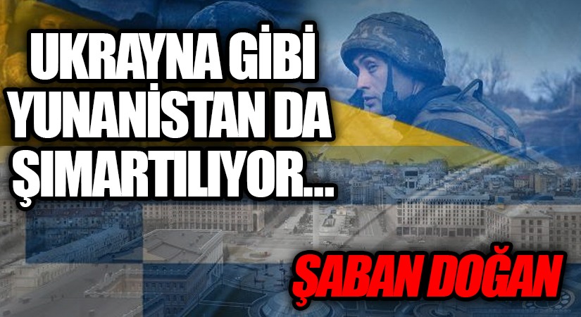 UKRAYNA GİBİ YUNANİSTAN DA ŞIMARTILIYOR