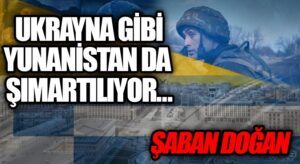 UKRAYNA GİBİ YUNANİSTAN DA ŞIMARTILIYOR…