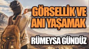 GÖRSELLİK VE ANI YAŞAMAK