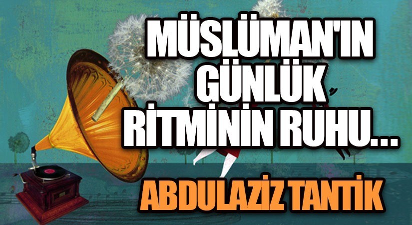 Müslüman’ın Günlük Ritminin Ruhu…