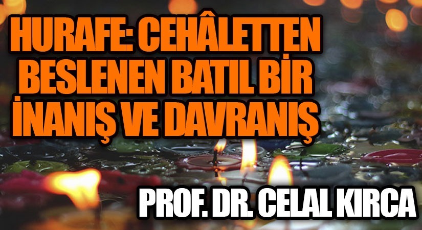 HURAFE:  CEHÂLETTEN BESLENEN BATIL BİR İNANIŞ VE DAVRANIŞ
