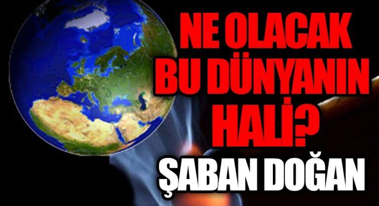 NE OLACAK BU DÜNYANIN HALİ?