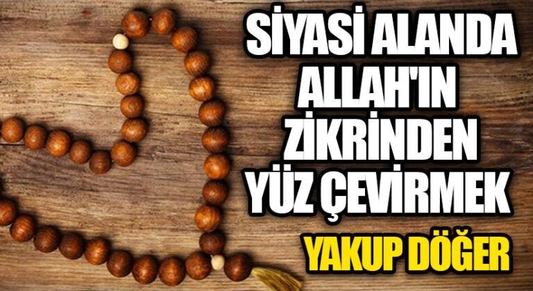 Siyasi Alanda Allah’ın Zikrinden Yüz Çevirmek