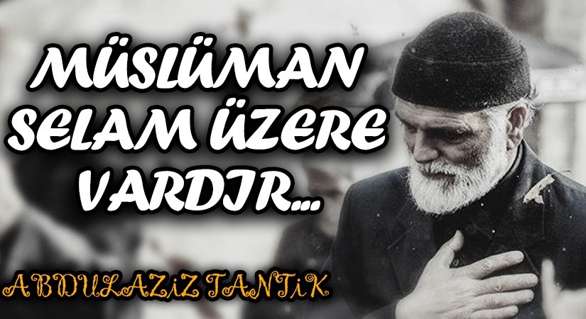 Müslüman Selam Üzere Vardır…