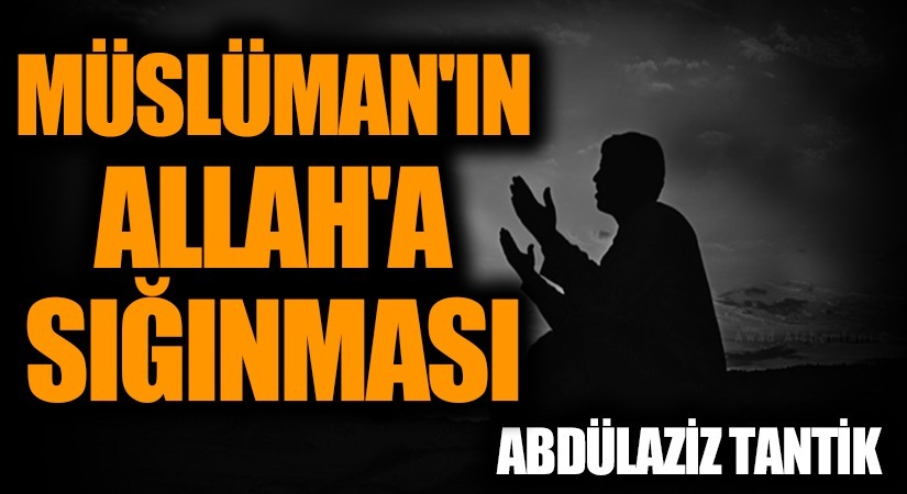 Müslüman’ın Allah’a Sığınması…