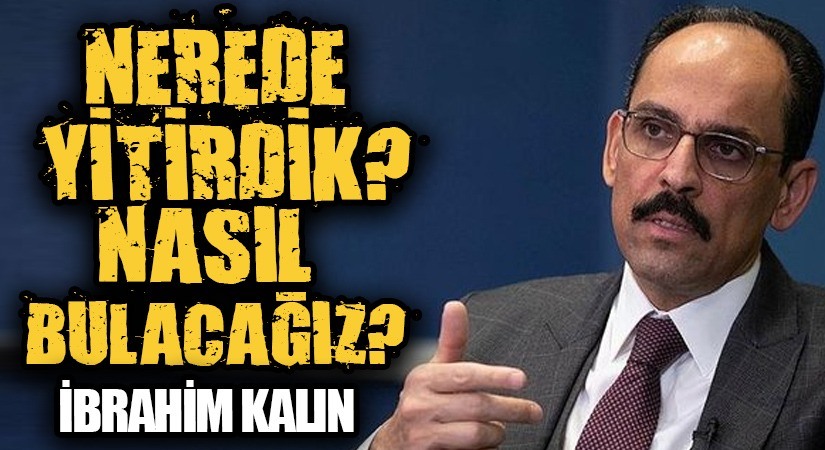Nerede Yitirdik? Nasıl Bulacağız? – İbrahim Kalın