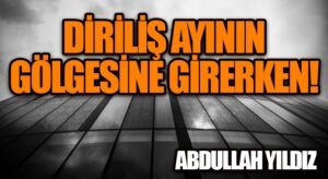 Diriliş Ayının Gölgesine Girerken