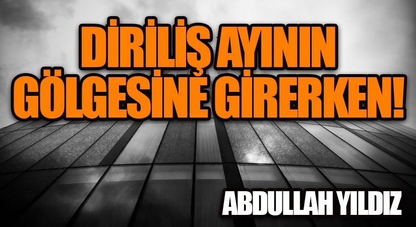Diriliş Ayının Gölgesine Girerken