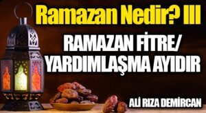 Ramazan Nedir? III Ramazan Fitre/Yardımlaşma Ayıdır