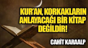 KUR’AN, KORKAKLARIN ANLAYACAĞI BİR KİTAP DEĞİLDİR