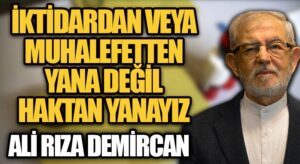 İKTİDARDAN VEYA MUHALFETTEN YANA DEĞİL HAKTAN YANAYIZ