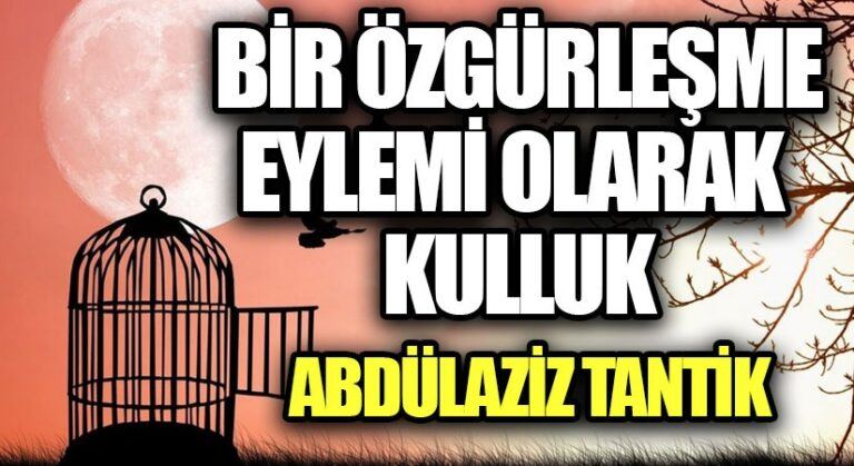 BİR ÖZGÜRLEŞME EYLEMİ OLARAK KULLUK…