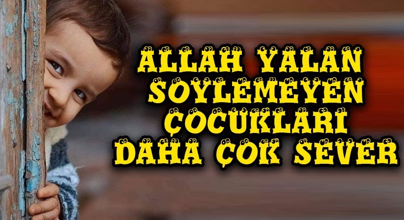 ALLAH YALAN SÖYLEMEYEN ÇOCUKLARI DAHA ÇOK SEVER