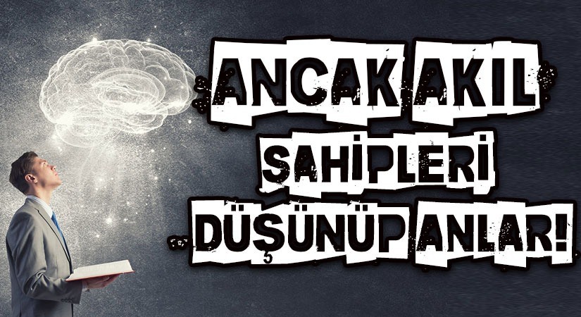 ”…ANCAK AKIL SAHİPLERİ DÜŞÜNÜP ANLAR…”