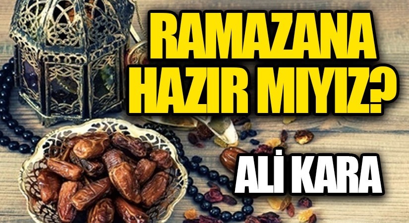 RAMAZANA HAZIR MIYIZ?