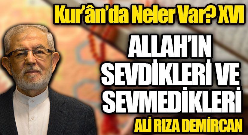 Kur’ân’da Neler Var? XVI / ALLAH’IN SEVDİKLERİ VE SEVMEDİKLERİ