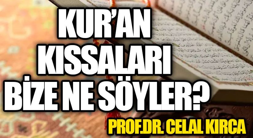 KUR’AN KISSALARI BİZE NE SÖYLER?