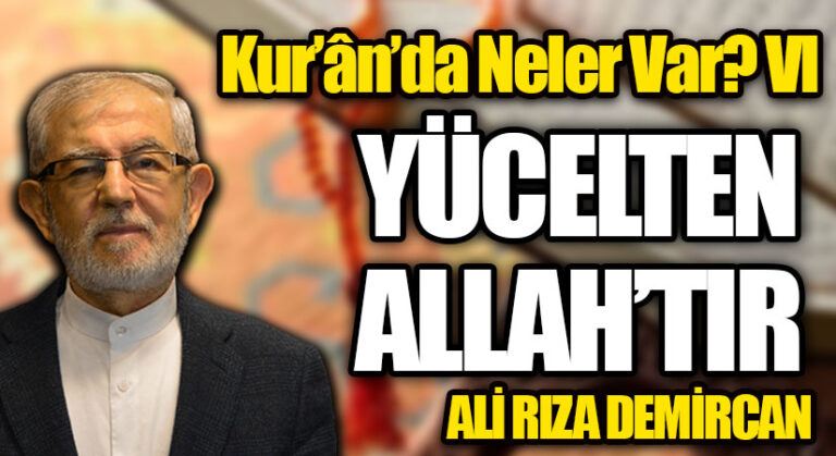Kur’ân’da Neler Var? VI / YÜCELTEN ALLAH’TIR