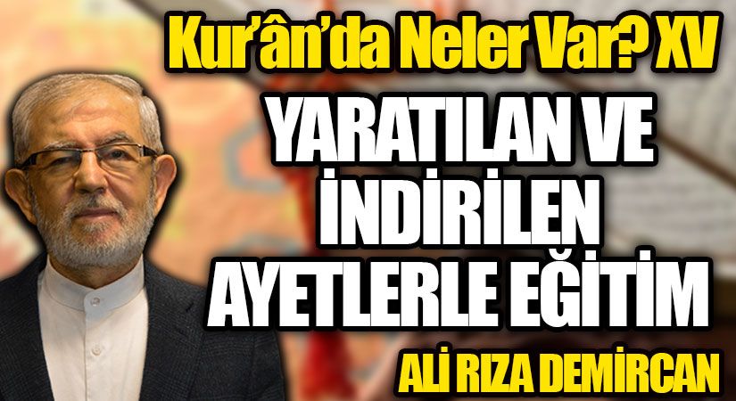 Kur’ân’da Neler Var? XV / YARATILAN VE İNDİRİLEN AYETLERLE EĞİTİM