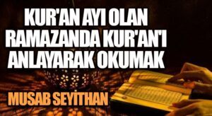 Kur’an Ayı Olan Ramazanda Kur’an’ı Anlayarak Okumak