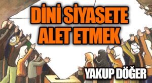 Dini Siyasete Alet Etmek