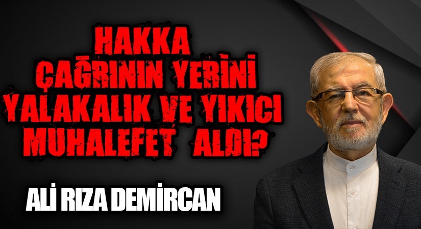 HAKKA ÇAĞRININ YERİNİ YALAKALIK VE YIKICI MUHALEFET ALDI?