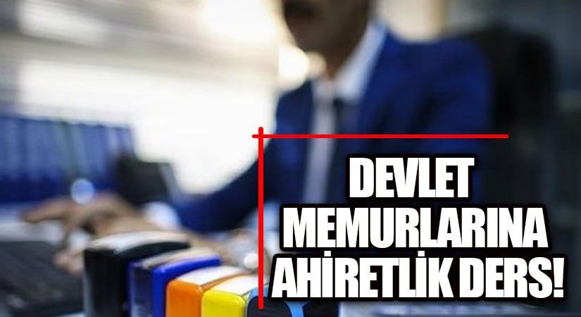 DEVLET MEMURLARINA AHİRETLİK DERS