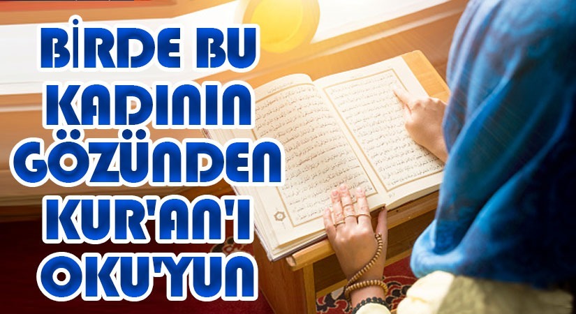 BİRDE BU KADININ GÖZÜNDEN KUR’AN OKUYUN