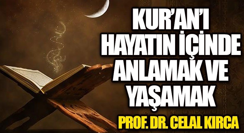 KUR’AN’I HAYATIN İÇİNDE ANLAMAK VE YAŞAMAK 