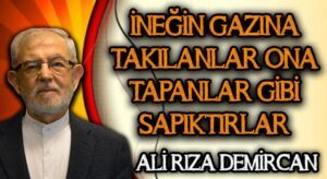 İNEĞİN GAZINA TAKILANLAR ONA TAPANLAR GİBİ SAPIKTIRLAR