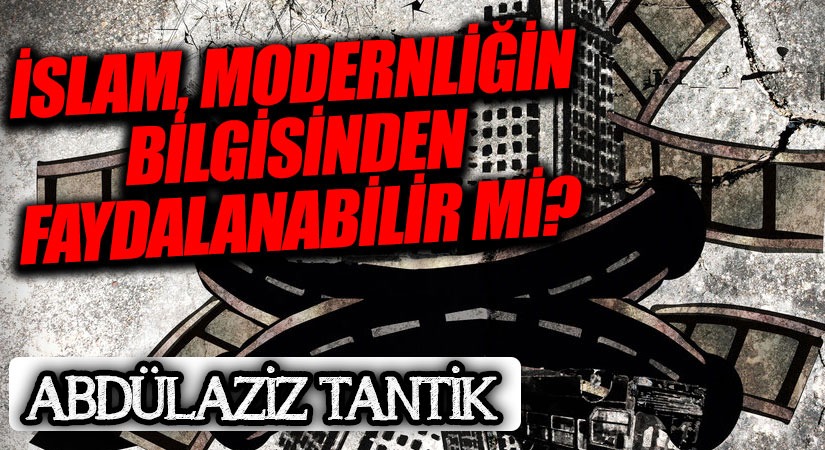 İslam, Modernliğin Bilgisinden Faydalanabilir Mi?