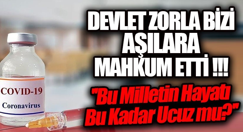 DEVLET ZORLA BİZİ AŞILARA MAHKUM ETTİ !!!