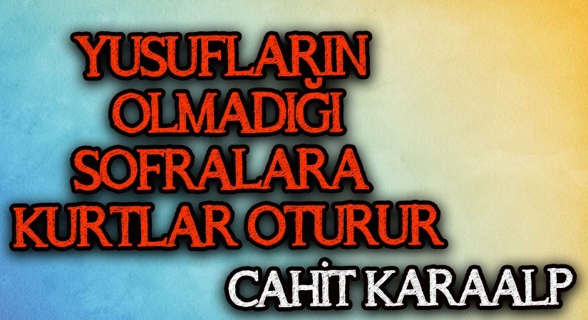 YUSUFLARIN OLMADIĞI SOFRALARA KURTLAR OTURUR